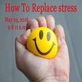 How To Replace Stress (5/29/2016)