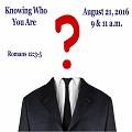 Knowing Who You Are (8/21/2016)